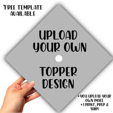 UPLOAD YOUR OWN GRAD CAP TOPPER DESIGN